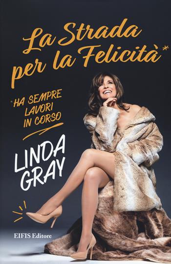 La strada per la felicità ha sempre lavori in corso - Linda Gray - Libro EIFIS Editore 2018, Life | Libraccio.it