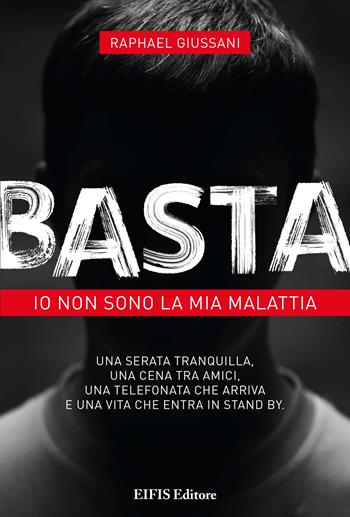 Basta. Io non sono la mia malattia - Raphael Giussani - Libro EIFIS Editore 2018, Life | Libraccio.it