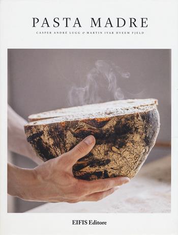 Pasta madre - Casper André Lugg, Martin Ivar Hveem Fjeld - Libro EIFIS Editore 2017, Cucina vegetariana e vegan | Libraccio.it