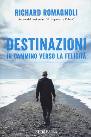 Destinazioni. In cammino verso la felicità - Richard Romagnoli - Libro EIFIS Editore 2019, Richard Romagnoli | Libraccio.it