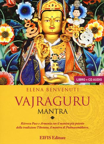 Vajraguru mantra. Il mantra di Padmasambhava. Con CD-Audio - Elena Benvenuti - Libro EIFIS Editore 2019, Meditazione | Libraccio.it