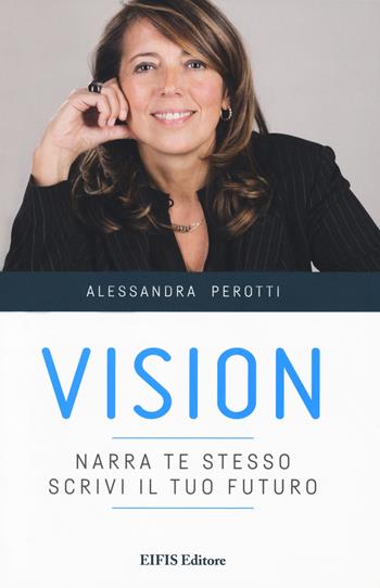 Vision. Narra te stesso, scrivi il tuo futuro - Alessandra Perotti - Libro EIFIS Editore 2018, Management & Empowerment | Libraccio.it