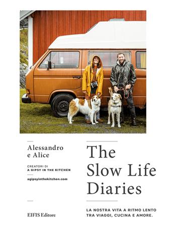 The slow life diaries. La nostra vita a ritmo lento tra viaggi, cucina e amore. Ediz. illustrata - Alessandro Madami, Alice Agnelli - Libro EIFIS Editore 2019, Healthy life | Libraccio.it