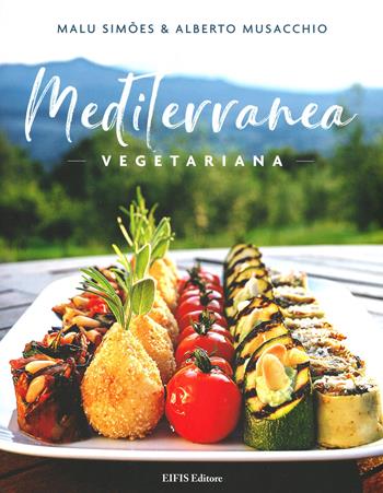 Mediterranea vegetariana - Malu Simões, Alberto Musacchio - Libro EIFIS Editore 2019, Cucina vegetariana e vegan | Libraccio.it