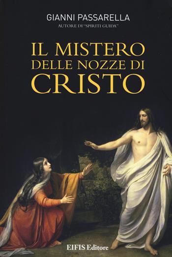 Il mistero delle nozze di Cristo - Gianni Passarella - Libro EIFIS Editore 2018, Le vie dell'anima | Libraccio.it