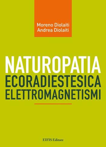 Naturopatia ecoradiestesia elettromagnetismi - Moreno Diolaiti, Andrea Diolaiti - Libro EIFIS Editore 2020, Energie | Libraccio.it