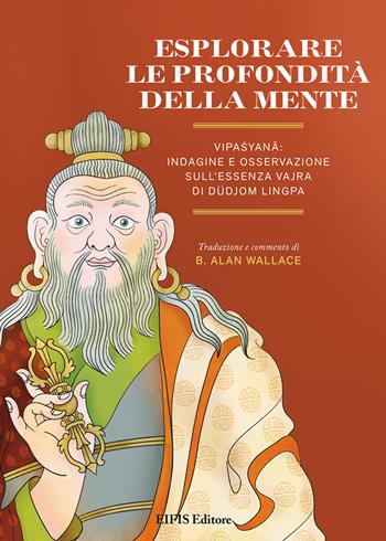 Esplorare le profondità della mente. Vipasyana: indagine e osservazione sull’Essenza Vajra di Dudjom Lingpa - Lingpa Dudjom - Libro EIFIS Editore 2021, Le vie dell'anima | Libraccio.it