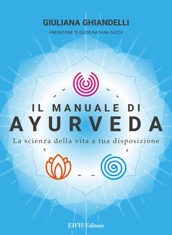 Il manuale di Ayurveda. La scienza della vita a tua disposizione. Nuova ediz. - Giuliana Ghiandelli - Libro EIFIS Editore 2021, Giuliana Ghiandelli | Libraccio.it