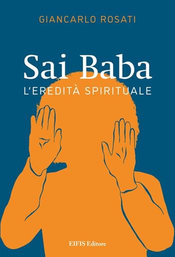 Sai Baba. L’eredità spirituale - Giancarlo Rosati - Libro EIFIS Editore 2020, Le vie dell'anima | Libraccio.it