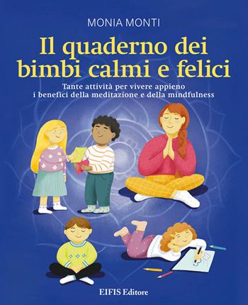 Il quaderno dei bimbi calmi e felici. Tante attività per vivere appieno i benefici della meditazione e della mindfulness - Monia Monti - Libro EIFIS Editore 2021, Junior | Libraccio.it