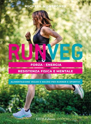 Run veg. Forza, energia, resistenza fisica e mentale. Alimentazione vegan e macro per runner e sportivi - Michela Montagner - Libro EIFIS Editore 2021 | Libraccio.it