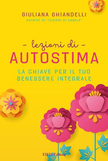 Lezioni di autostima. La chiave per il tuo benessere integrale - Giuliana Ghiandelli - Libro EIFIS Editore 2021, Giuliana Ghiandelli | Libraccio.it