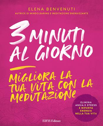 3 minuti al giorno. Migliora la tua vita con la meditazione - Elena Benvenuti - Libro EIFIS Editore 2021, Energie | Libraccio.it