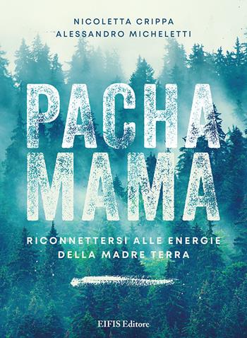 Pachamama. Riconnettersi alle Energie della Madre Terra - Nicoletta Crippa, Alessandro Micheletti - Libro EIFIS Editore 2022, Phyl | Libraccio.it