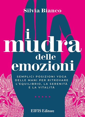 I mudra delle emozioni. Semplici posizioni yoga delle mani per ritrovare l'equilibrio, la serenità e la vitalità - Silvia Bianco - Libro EIFIS Editore 2022 | Libraccio.it