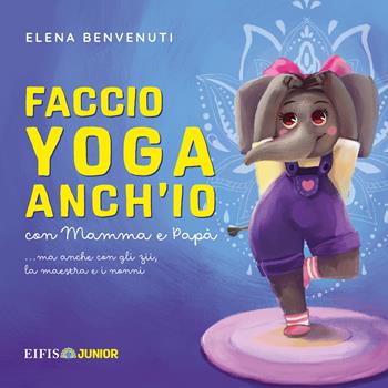 Faccio yoga anch'io - Elena Benvenuti - Libro EIFIS Editore 2022, Junior | Libraccio.it
