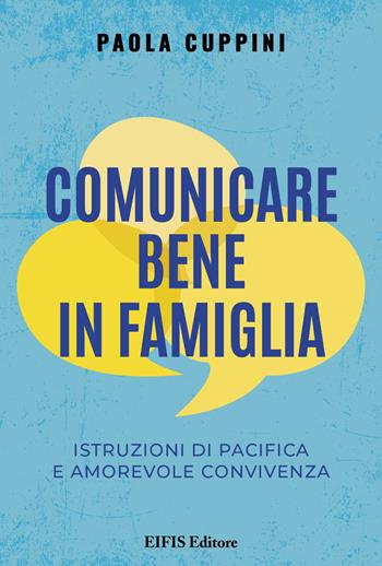 Comunicare bene in famiglia. Istruzioni di pacifica e amorevole convivenza - Paola Cuppini - Libro EIFIS Editore 2025, Life | Libraccio.it