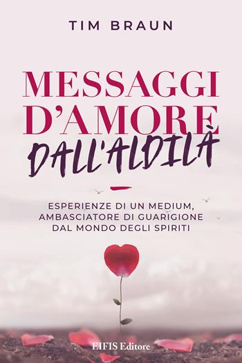 Messaggi d'amore dall'aldilà - Tim Braun - Libro EIFIS Editore 2023, Life | Libraccio.it