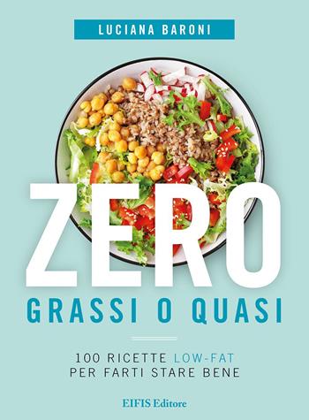 Zero grassi o quasi. 100 ricette low-fat per farti stare bene - Luciana Baroni - Libro EIFIS Editore 2023, Veggie channel | Libraccio.it