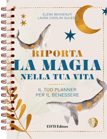 Riporta la magia nella tua vita. Il tuo planner per il benessere - Elena Benvenuti, Laura Cigolini Gulesu - Libro EIFIS Editore 2023, Journal & planner | Libraccio.it