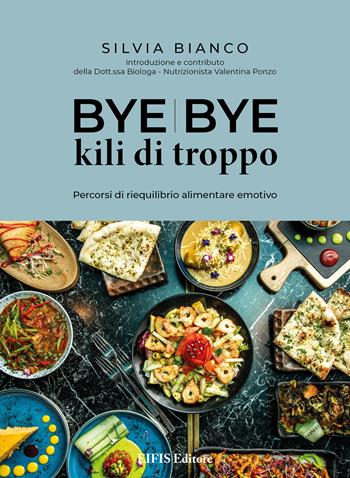Bye bye kili di troppo. Percorsi di riequilibrio alimentare emotivo - Silvia Bianco - Libro EIFIS Editore 2023, Cucina vegetariana e vegan | Libraccio.it