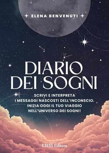Diario dei sogni. Scrivi e interpreta i messaggi nascosti dell’inconscio. Inizia oggi il tuo viaggio nell’universo dei sogni! - Elena Benvenuti - Libro EIFIS Editore 2025, Journal & planner | Libraccio.it