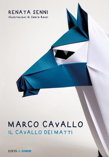 Marco Cavallo. Il cavallo dei matti - Renata Senni - Libro EIFIS Editore 2024, Junior | Libraccio.it