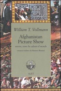 Afghanistan Picture Show ovvero, come ho salvato il mondo - William T. Vollmann - Libro Alet Edizioni 2005, Perieli | Libraccio.it