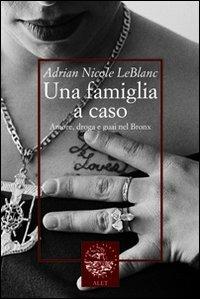 Una famiglia a caso. Amore, droga e guai nel Bronx - Adrian N. Leblanc - Libro Alet Edizioni 2006, Perieli | Libraccio.it