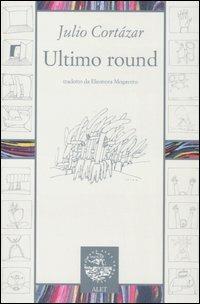 Ultimo round - Julio Cortázar - Libro Alet Edizioni 2007, Diorami | Libraccio.it