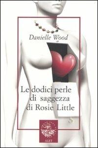 Le dodici perle di saggezza di Rosie Little - Danielle Wood - Libro Alet Edizioni 2007, Perieli | Libraccio.it
