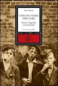 C'era una volta New York. Storia e leggenda dei bassifondi - Luc Sante - Libro Alet Edizioni 2010, Diorami | Libraccio.it