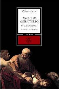 Anche se avessi torto. Storia di un sacrificio - Philippe Forest - Libro Alet Edizioni 2010, Diorami | Libraccio.it