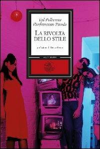 La rivolta dello stile - Pierfrancesco Pacoda, Ted Polhemus - Libro Alet Edizioni 2009, Diorami | Libraccio.it