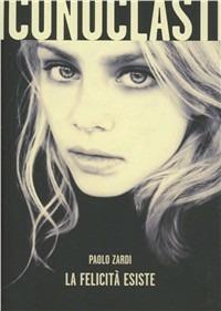 La felicità esiste - Paolo Zardi - Libro Alet Edizioni 2012, Iconoclasti | Libraccio.it