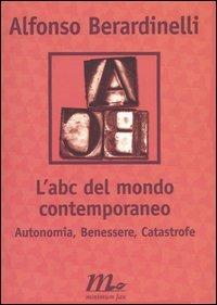 L' ABC del mondo contemporaneo. Autonomia, Benessere, Catastrofe - Alfonso Berardinelli - Libro Minimum Fax 2004, Filigrana | Libraccio.it