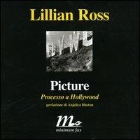 Picture. Processo a Hollywood - Lillian Ross - Libro Minimum Fax 2004, Minimum Fax cinema | Libraccio.it
