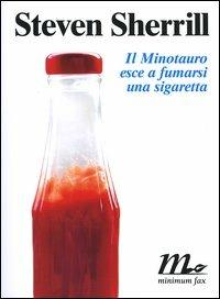 Il Minotauro esce a fumarsi una sigaretta - Steven Sherrill - Libro Minimum Fax 2004, Sotterranei | Libraccio.it