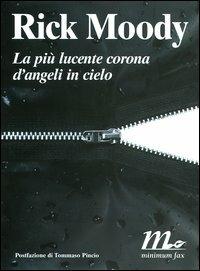 La più lucente corona d'angeli in cielo - Rick Moody - Libro Minimum Fax 2004, Sotterranei | Libraccio.it