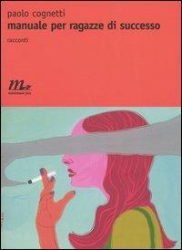 Manuale per ragazze di successo - Paolo Cognetti - Libro Minimum Fax 2004, Nichel | Libraccio.it