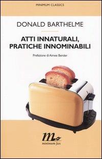 Atti innaturali, pratiche innominabili - Donald Barthelme - Libro Minimum Fax 2005, Minimum classics | Libraccio.it