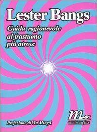 Guida ragionevole al frastuono più atroce - Lester Bangs - Libro Minimum Fax 2005, Sotterranei | Libraccio.it