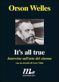 It's all true. Interviste sull'arte del cinema - Orson Welles - Libro Minimum Fax 2005, Minimum Fax cinema | Libraccio.it