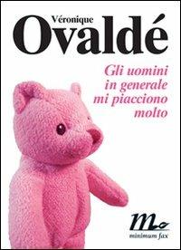 Gli uomini in generale mi piacciono molto - Véronique Ovaldé - Libro Minimum Fax 2005, Sotterranei | Libraccio.it