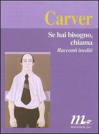 Se hai bisogno, chiama - Raymond Carver - Libro Minimum Fax 2005, I libri di Carver | Libraccio.it