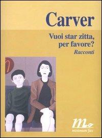 Vuoi star zitta, per favore? - Raymond Carver - Libro Minimum Fax 2005, I libri di Carver | Libraccio.it