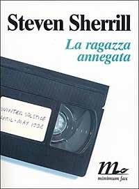 La ragazza annegata - Steven Sherrill - Libro Minimum Fax 2006, Sotterranei | Libraccio.it