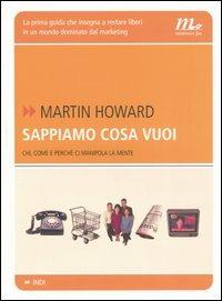 Sappiamo cosa vuoi. Chi, come e perché ci manipola la mente - Martin Howard - Libro Minimum Fax 2005, Indi | Libraccio.it