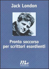 Pronto soccorso per scrittori esordienti - Jack London - Libro Minimum Fax 2005, Filigrana | Libraccio.it