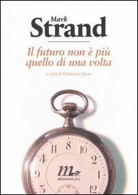 Il futuro non è più quello di una volta. Testo inglese a fronte - Mark Strand - Libro Minimum Fax 2006, Sotterranei | Libraccio.it